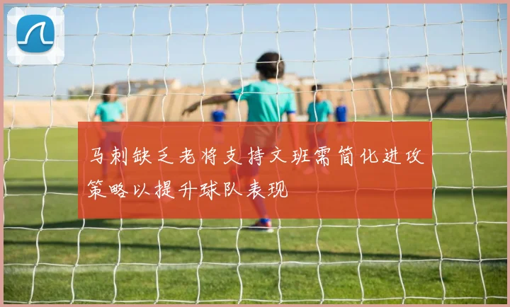 马刺缺乏老将支持文班需简化进攻策略以提升球队表现